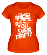Купить футболку женскую Do you even drift